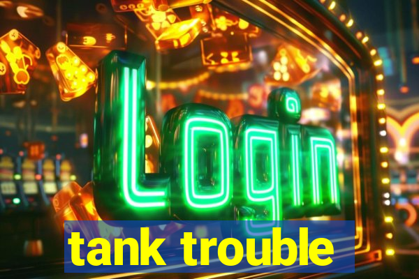tank trouble